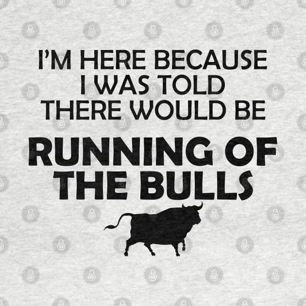 Running of the bulls - I was here because I was told there would be by KC Happy Shop